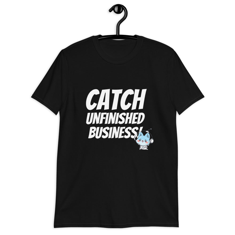 Catch Unfinished Business! Unisex T-Shirt